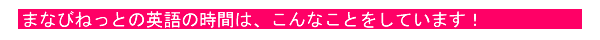 まなびねっとの英語の時間はこんなことをしています